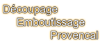 DECOUPAGE ET EMBOUTISSAGE PROVENCAL DECOUPAGE ET EMBOUTISSAGE PROVENCAL